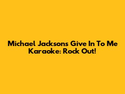 Michael Jackson's "Give In To Me" Karaoke: Rock Out!