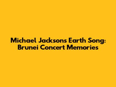 Michael Jackson's Earth Song: Brunei Concert Memories