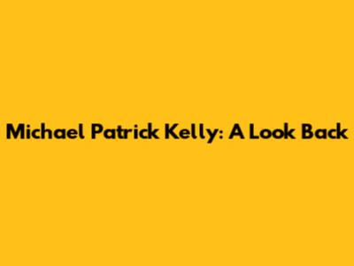 Michael Patrick Kelly: A Look Back