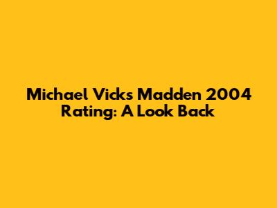 Michael Vick's Madden 2004 Rating: A Look Back
