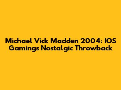 Michael Vick Madden 2004: IOS Gaming's Nostalgic Throwback