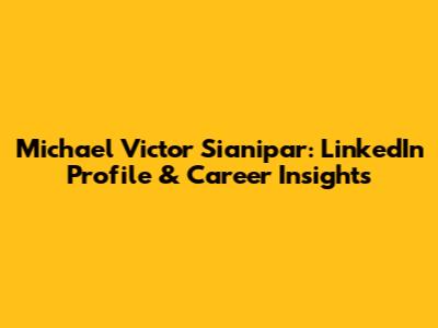 Michael Victor Sianipar: LinkedIn Profile & Career Insights