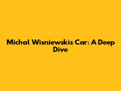 Michal Wisniewski's Car: A Deep Dive