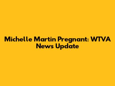 Michelle Martin Pregnant: WTVA News Update