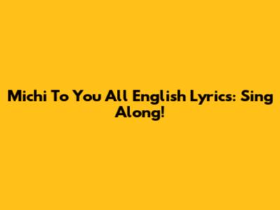 Michi To You All English Lyrics: Sing Along!