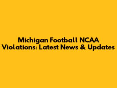 Michigan Football NCAA Violations: Latest News & Updates
