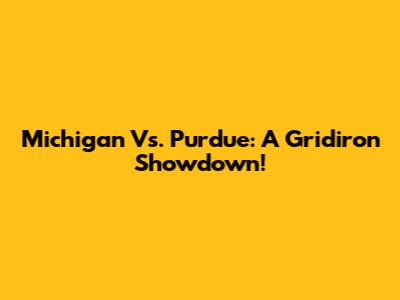 Michigan Vs. Purdue: A Gridiron Showdown!