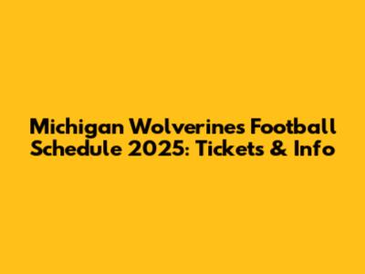 Michigan Wolverines Football Schedule 2025: Tickets & Info