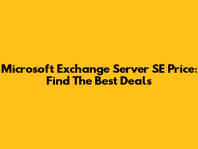 Microsoft Exchange Server SE Price: Find The Best Deals