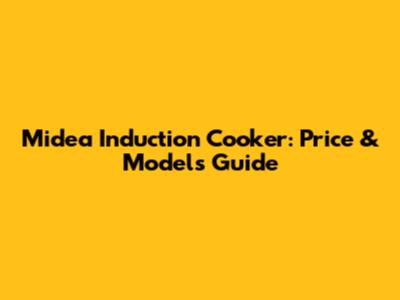 Midea Induction Cooker: Price & Models Guide