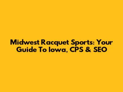 Midwest Racquet Sports: Your Guide To Iowa, CPS & SEO