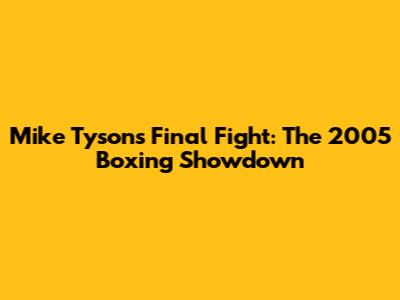 Mike Tyson's Final Fight: The 2005 Boxing Showdown