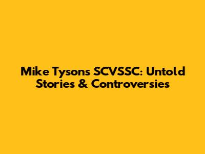 Mike Tyson's SCVSSC: Untold Stories & Controversies