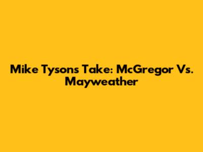Mike Tyson's Take: McGregor Vs. Mayweather