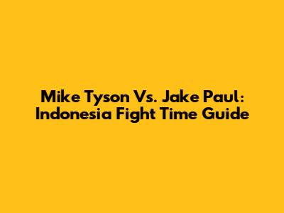 Mike Tyson Vs. Jake Paul: Indonesia Fight Time Guide