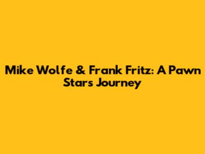 Mike Wolfe & Frank Fritz: A "Pawn Stars" Journey