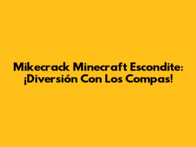 Mikecrack Minecraft Escondite: ¡Diversión Con Los Compas!