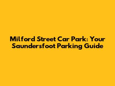 Milford Street Car Park: Your Saundersfoot Parking Guide