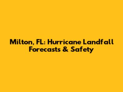 Milton, FL: Hurricane Landfall Forecasts & Safety