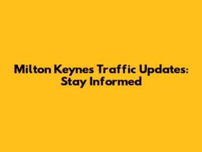 Milton Keynes Traffic Updates: Stay Informed
