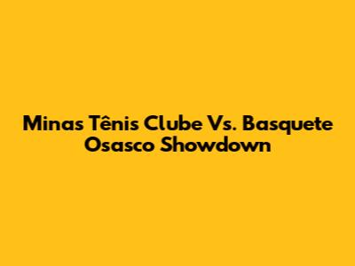 Minas Tênis Clube Vs. Basquete Osasco Showdown