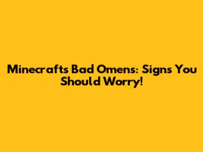 Minecraft's Bad Omens: Signs You Should Worry!