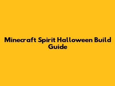 Minecraft Spirit Halloween Build Guide