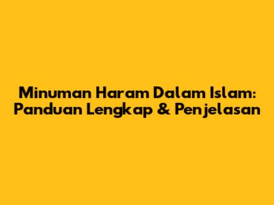 Minuman Haram Dalam Islam: Panduan Lengkap & Penjelasan
