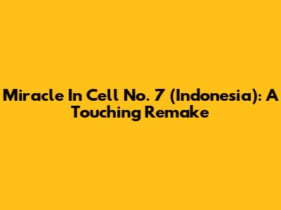 Miracle In Cell No. 7 (Indonesia): A Touching Remake