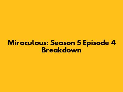 Miraculous: Season 5 Episode 4 Breakdown