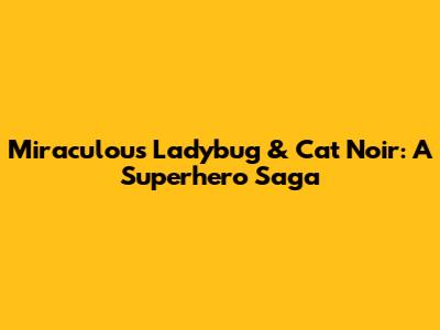 Miraculous Ladybug & Cat Noir: A Superhero Saga