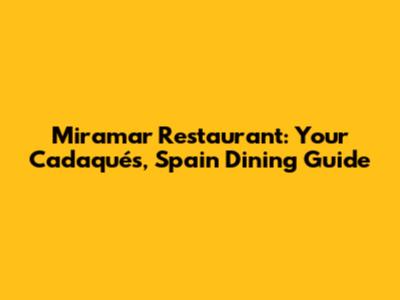 Miramar Restaurant: Your Cadaqués, Spain Dining Guide
