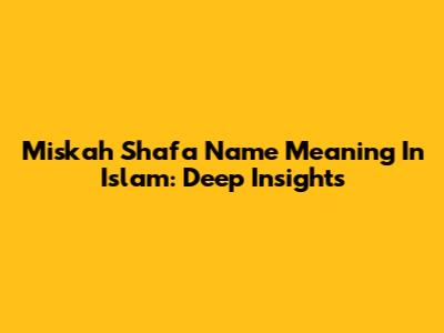 Miskah Shafa Name Meaning In Islam: Deep Insights