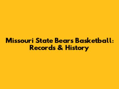 Missouri State Bears Basketball: Records & History