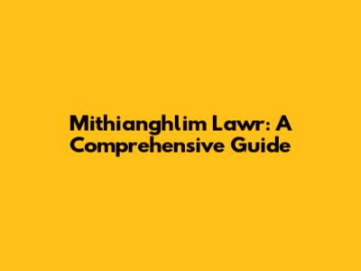 Mithianghlim Lawr: A Comprehensive Guide