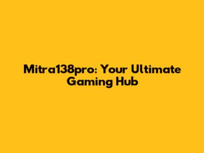 Mitra138pro: Your Ultimate Gaming Hub