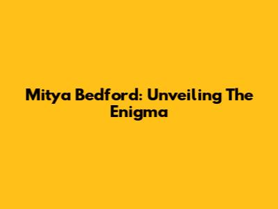 Mitya Bedford: Unveiling The Enigma