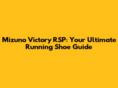 Mizuno Victory RSP: Your Ultimate Running Shoe Guide