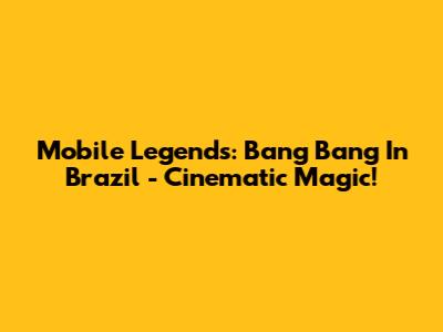 Mobile Legends: Bang Bang In Brazil - Cinematic Magic!