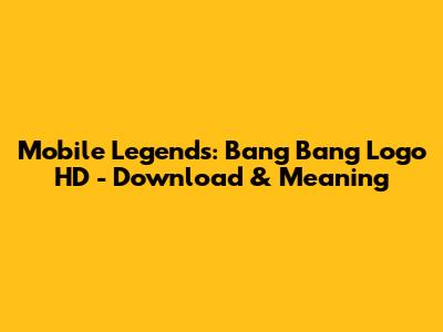 Mobile Legends: Bang Bang Logo HD - Download & Meaning