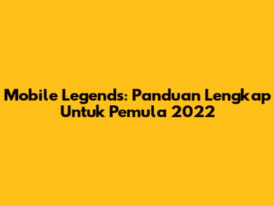 Mobile Legends: Panduan Lengkap Untuk Pemula 2022
