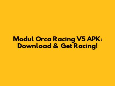 Modul Orca Racing V5 APK: Download & Get Racing!
