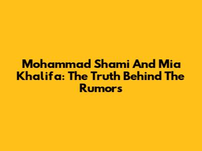 Mohammad Shami And Mia Khalifa: The Truth Behind The Rumors