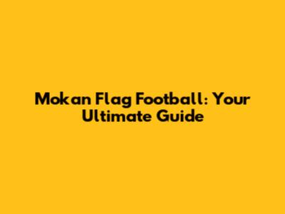 Mokan Flag Football: Your Ultimate Guide