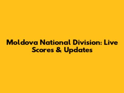 Moldova National Division: Live Scores & Updates