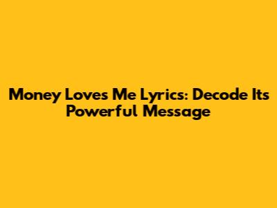 Money Loves Me Lyrics: Decode Its Powerful Message