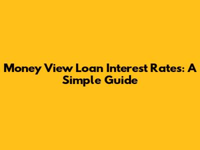 Money View Loan Interest Rates: A Simple Guide