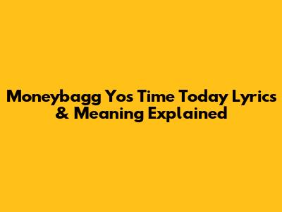 Moneybagg Yo's 'Time Today' Lyrics & Meaning Explained