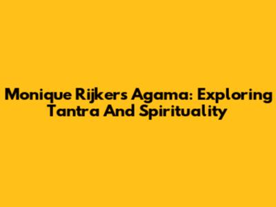 Monique Rijker's Agama: Exploring Tantra And Spirituality