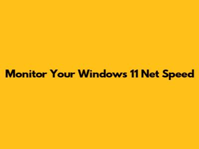Monitor Your Windows 11 Net Speed